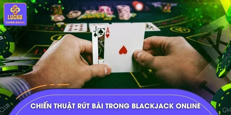 Chiến thuật rút bài trong blackjack online