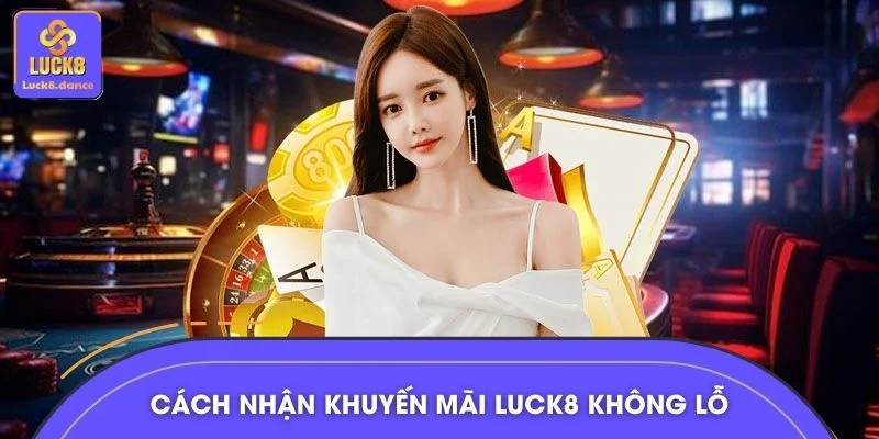 Cách nhận khuyến mãi LUCK8 không lỗ đồng nào