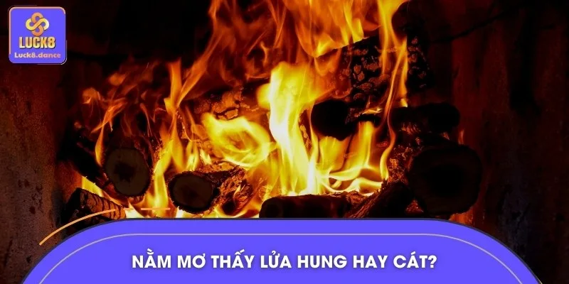 Ý nghĩa điềm báo hung cát khi nằm mơ thấy lửa