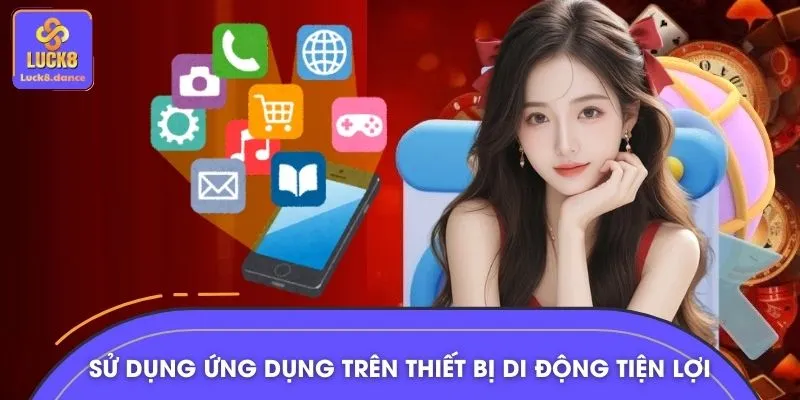 Sử dụng ứng dụng trên thiết bị di động tiện lợi, nhiều ưu điểm