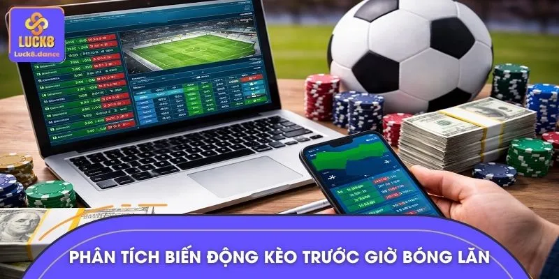Phân tích biến động kèo trước giờ bóng lăn
